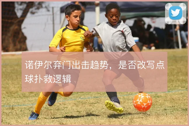 诺伊尔弃门出击趋势，是否改写点球扑救逻辑
