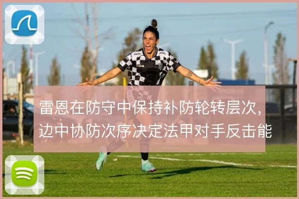 雷恩在防守中保持补防轮转层次，边中协防次序决定法甲对手反击能否被延缓