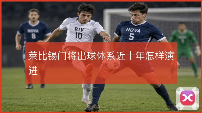 莱比锡门将出球体系近十年怎样演进