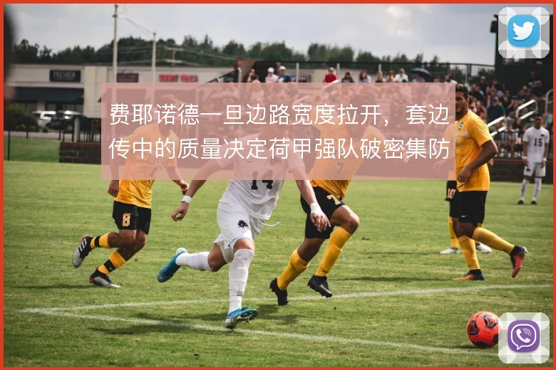 费耶诺德一旦边路宽度拉开，套边传中的质量决定荷甲强队破密集防守效率