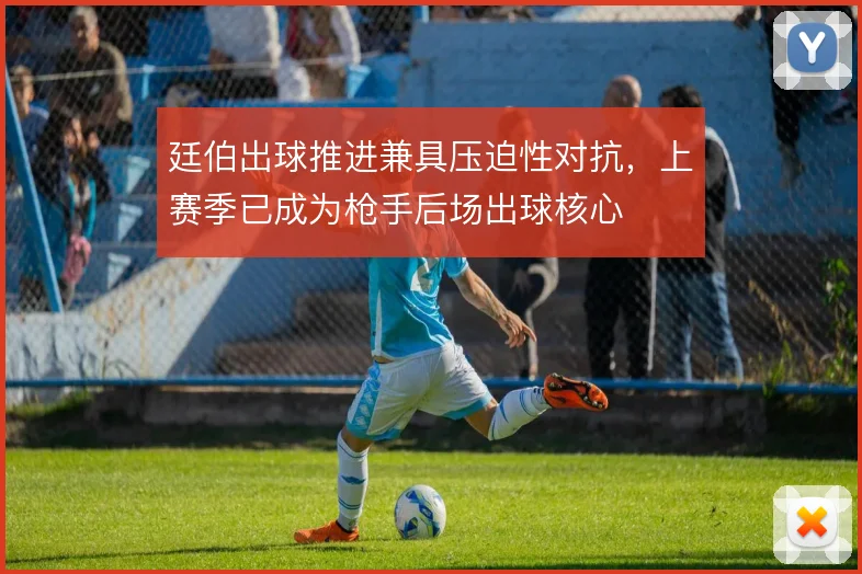 廷伯出球推进兼具压迫性对抗，上赛季已成为枪手后场出球核心