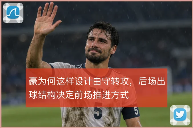 豪为何这样设计由守转攻，后场出球结构决定前场推进方式