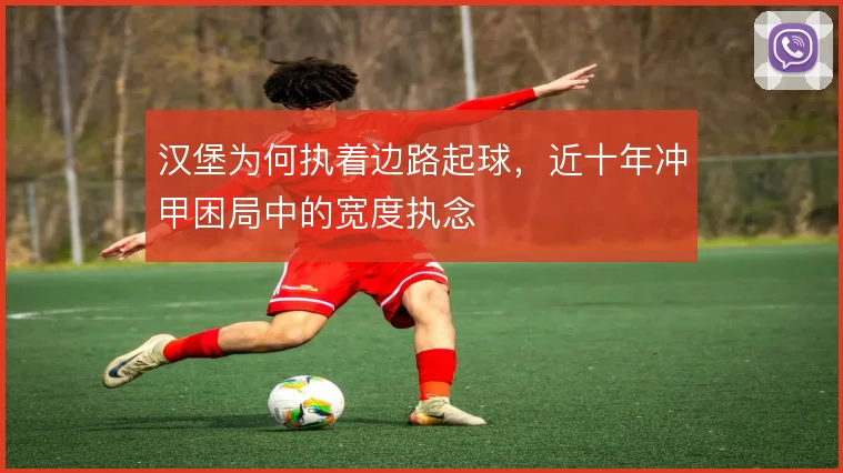 汉堡为何执着边路起球，近十年冲甲困局中的宽度执念