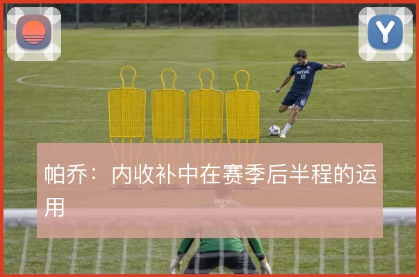 帕乔:内收补中在赛季后半程的运用